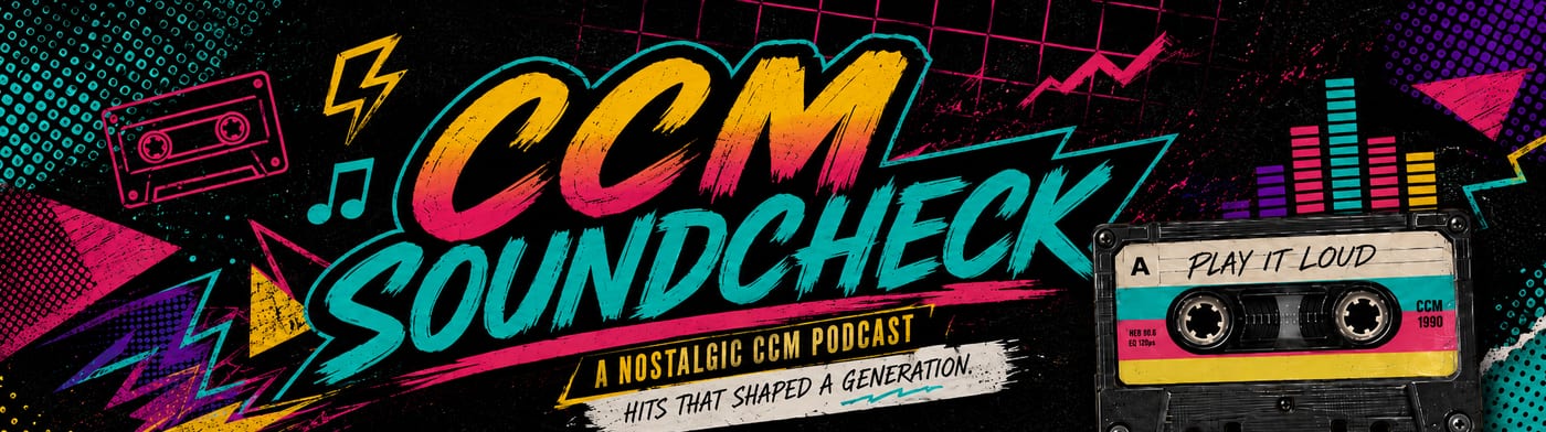 CCM Soundcheck — a nostalgic CCM podcast. Hits that shaped a generation.
